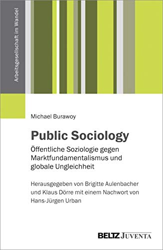 Public Sociology: Öffentliche Soziologie gegen Marktfundamentalismus und globale Ungleichheit (Arbeitsgesellschaft im Wandel) von Beltz